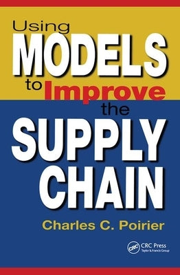 Using Models to Improve the Supply Chain by Poirier, Charles C.