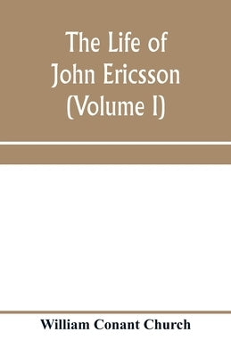 The life of John Ericsson (Volume I) by Conant Church, William