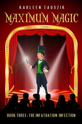 Maximum Magic: Book Three - The Infatuation Infection by Tauszik, Karleen