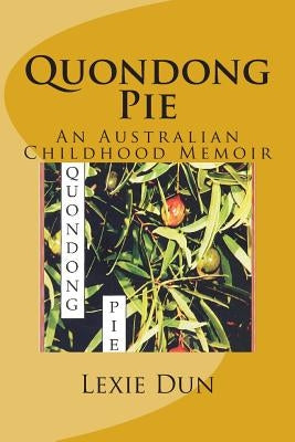 Quondong Pie: An Australian Childhood Memoir by Dun, Lexie