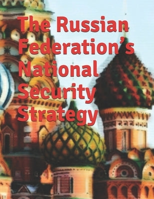The Russian Federation's National Security Strategy: Edict No. 683 Full-text English Translation by Russian Federation