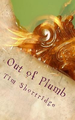 Out of Plumb: A Quirky Collection of Humorous Short Stories and Poems by Shortridge, Tim