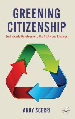 Greening Citizenship: Sustainable Development, the State and Ideology by Scerri, A.