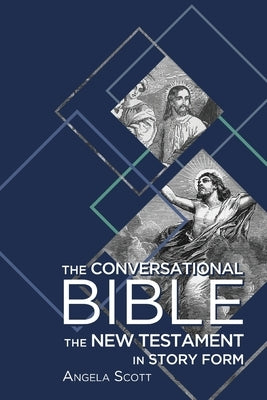The Conversational Bible: The New Testament in Story Form by Scott, Angela