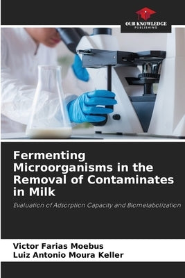 Fermenting Microorganisms in the Removal of Contaminates in Milk by Farias Moebus, Victor