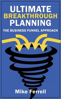 Ultimate Breakthrough Planning: The Business Funnel Approach by Ferrell, Mike
