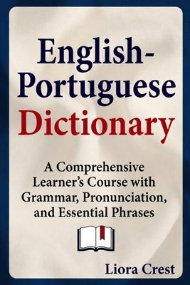 English-Portuguese Dictionary: A Comprehensive Learner's Course with Grammar, Pronunciation, and Essential Phrases by Crest, Liora