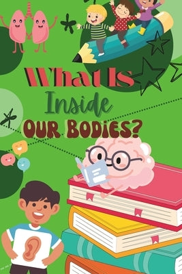 What Is Inside Our Bodies: Human Anatomy for kids by Azaleas, Luv