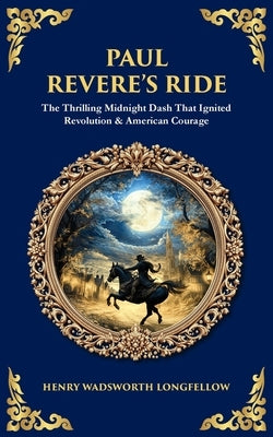Paul Revere's Ride: The Thrilling Midnight Dash That Ignited Revolution & American Courage by Zengerink, Tim