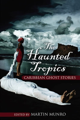 The Haunted Tropics: Caribbean Ghost Stories by Munro, Martin