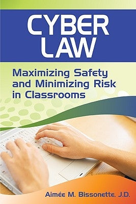 Cyber Law: Maximizing Safety and Minimizing Risk in Classrooms by Bissonette, Aimee M.