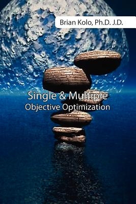 Single and Multiple Objective Optimization by Kolo Phd, Jd Brian