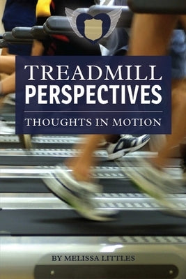 Treadmill Perspectives, Thoughts in Motion by Littles, Melissa