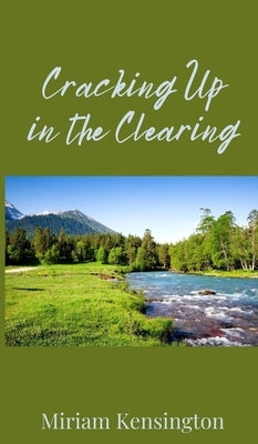Cracking Up in the Clearing by Kensington, Miriam