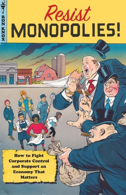 Resist Monopolies!: How to Fight Corporate Control and Support an Economy That Matters by Knox, Ron