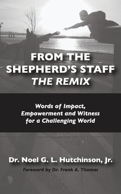 From The Shepherd's Staff -The Remix: Words of Impact, Empowerment and Witness for a Challenging World by Hutchinson, Noel G. L.