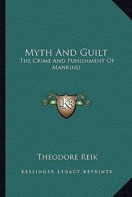 Myth And Guilt: The Crime And Punishment Of Mankind by Reik, Theodore
