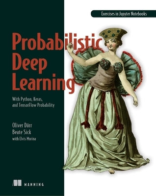 Probabilistic Deep Learning: With Python, Keras and Tensorflow Probability by Duerr, Oliver