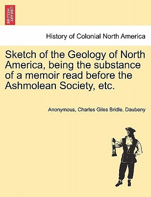 Sketch of the Geology of North America, Being the Substance of a Memoir Read Before the Ashmolean Society, Etc. by Anonymous