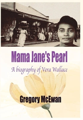 Mama Jane's Pearl: A Biography of Vera Wallace by McEwan, Gregory