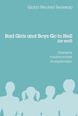 Bad Girls and Boys Go to Hell (or not) by Redekop, Gloria Neufeld