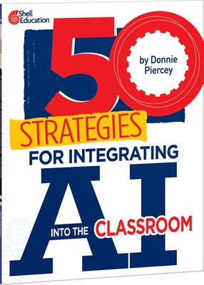 50 Strategies for Integrating AI Into the Classroom by Piercey, Donnie