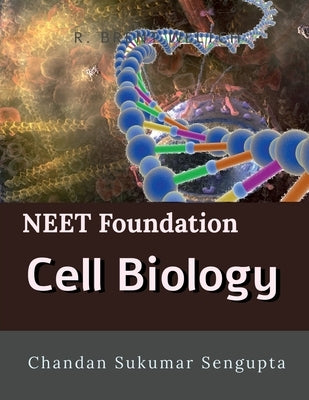 NEET Foundation Cell Biology: Workbook and Activity Sheets for Students of High School by Chandan Sukumar SenGupta