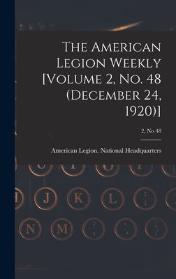 The American Legion Weekly [Volume 2, No. 48 (December 24, 1920)]; 2, no 48 by American Legion National Headquarters