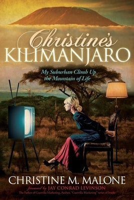 Christine's Kilimanjaro: My Suburban Climb Up the Mountain of Life by Malone, Christine M.