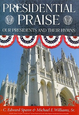 Presidential Praise: Our Presidents And Their Hymns by Spann, C. Edward
