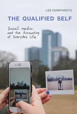 The Qualified Self: Social Media and the Accounting of Everyday Life by Humphreys, Lee