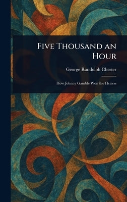 Five Thousand an Hour by Chester, George Randolph