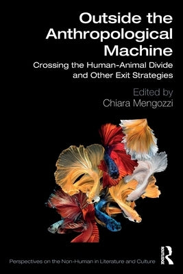 Outside the Anthropological Machine: Crossing the Human-Animal Divide and Other Exit Strategies by Mengozzi, Chiara