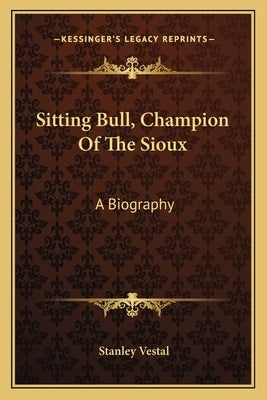 Sitting Bull, Champion Of The Sioux: A Biography by Vestal, Stanley