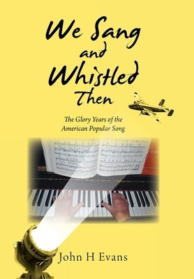 We Sang and Whistled Then: The Glory Years of the American Popular Song by Evans, John H.