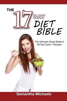 17 Day Diet Bible: The Ultimate Cheat Sheet & 50 Top Cycle 1 Recipes by Michaels, Samantha