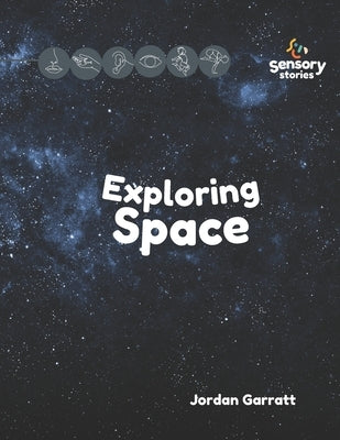 Explore Space: A Sensory Story: Sensory Curriculum Sensory Stories by Garratt, Jordan