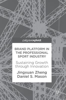 Brand Platform in the Professional Sport Industry: Sustaining Growth Through Innovation by Zheng, Jingxuan