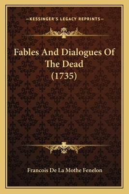Fables And Dialogues Of The Dead (1735) by Fenelon, Francois de la Mothe