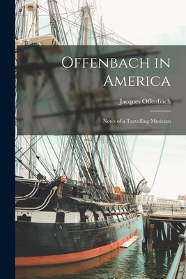 Offenbach in America: Notes of a Travelling Musician by Offenbach, Jacques