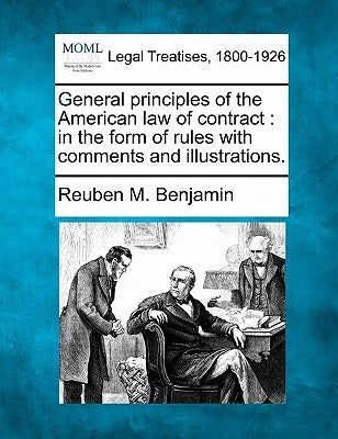 General Principles of the American Law of Contract: In the Form of Rules with Comments and Illustrations. by Benjamin, Reuben M.