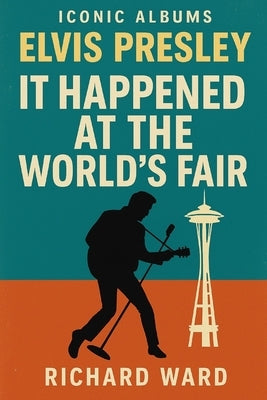 Iconic Albums - Elvis Presley - It happened at the Worlds Fair by Ward, Richard