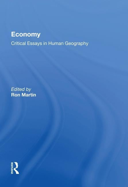Economy: Critical Essays in Human Geography by Martin, Ron