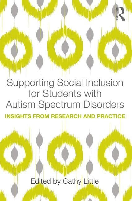 Supporting Social Inclusion for Students with Autism Spectrum Disorders: Insights from Research and Practice by Little, Cathy