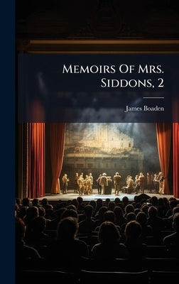 Memoirs Of Mrs. Siddons, 2 by Boaden, James