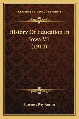 History Of Education In Iowa V1 (1914) by Aurner, Clarence Ray