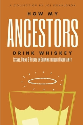 How My Ancestors Drink Whiskey by Donaldson, Joi