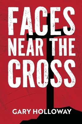 Faces Near the Cross by Holloway, Gary