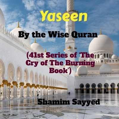 Yaseen By The Wise Quran: 41st Series of "The Cry of The Burning Book" by Shamim Sayyed