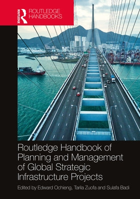 Routledge Handbook of Planning and Management of Global Strategic Infrastructure Projects by Ochieng, Edward